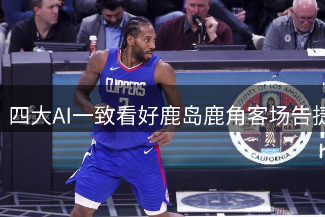 四大AI一致看好鹿岛鹿角客场告捷