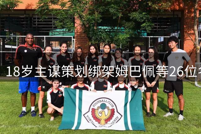 18岁主谋策划绑架姆巴佩等26位名人案告破